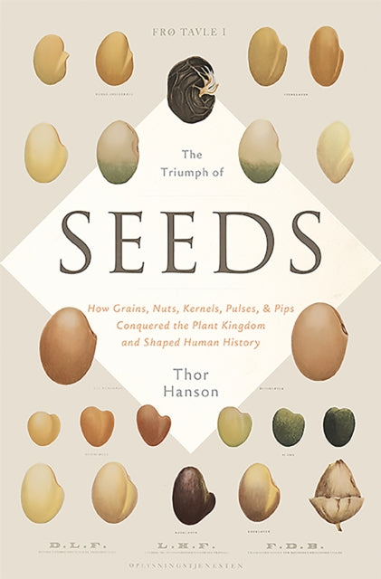 Triumph of Seeds How Grains Nuts Kernels Pulses and Pips Conquered the Plant Kingdom and Shaped Human History