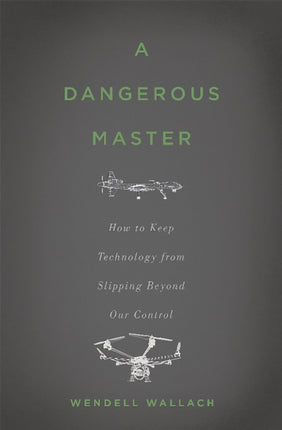 A Dangerous Master How to Keep Technology from Slipping Beyond Our Control