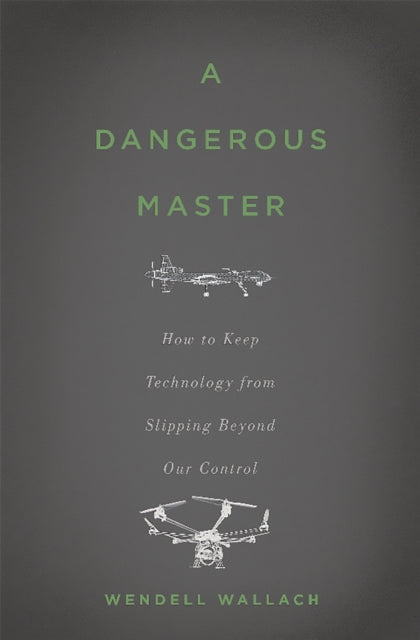 A Dangerous Master How to Keep Technology from Slipping Beyond Our Control