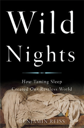 Wild Nights How Taming Sleep Created Our Restless World