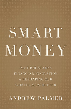 Smart Money: How High-Stakes Financial Innovation is Reshaping Our World For the Better