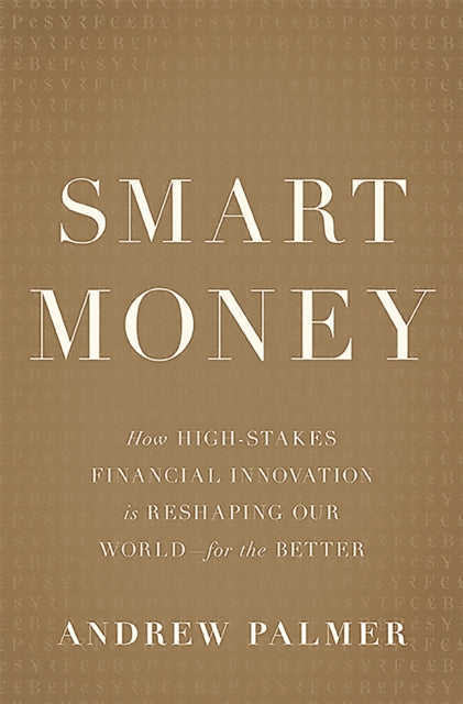 Smart Money: How High-Stakes Financial Innovation is Reshaping Our World For the Better