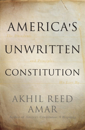 Americas Unwritten Constitution The Precedents and Principles We Live By