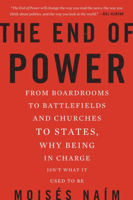 The End of Power: From Boardrooms to Battlefields and Churches to States, Why Being In Charge Isn't What It Used to Be