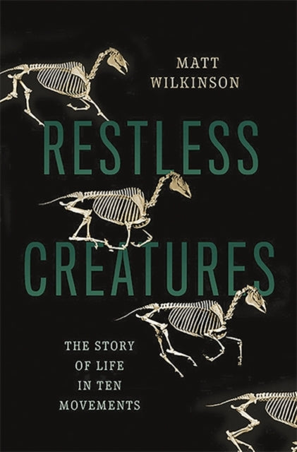 Restless Creatures The Story of Life in Ten Movements