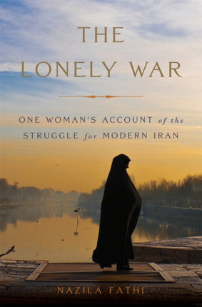 Lonely War One Womans Account of the Struggle for Modern Iran