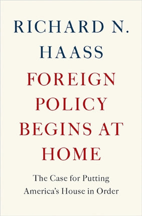 Foreign Policy Begins at Home The Case for Putting Americas House in Order