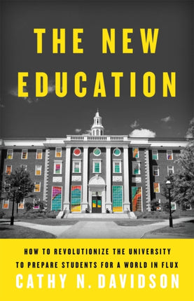 The New Education: How to Revolutionize the University to Prepare Students for a World In Flux