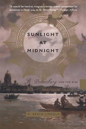 Sunlight at Midnight St Petersburg and the Rise of Modern Russia