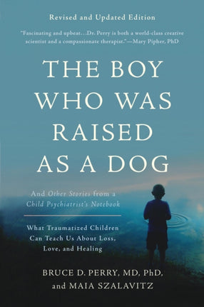 The Boy Who Was Raised as a Dog, 3rd Edition: And Other Stories from a Child Psychiatrist's Notebook--What Traumatized Children Can Teach Us About Loss, Love, and Healing