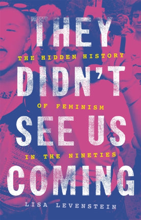 They Didn't See Us Coming: The Hidden History of Feminism in the Nineties