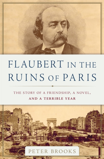 Flaubert in the Ruins of Paris: The Story of a Friendship, a Novel, and a Terrible Year