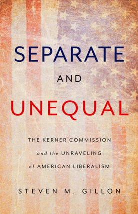 Separate and Unequal: The Kerner Commission and the Unraveling of American Liberalism