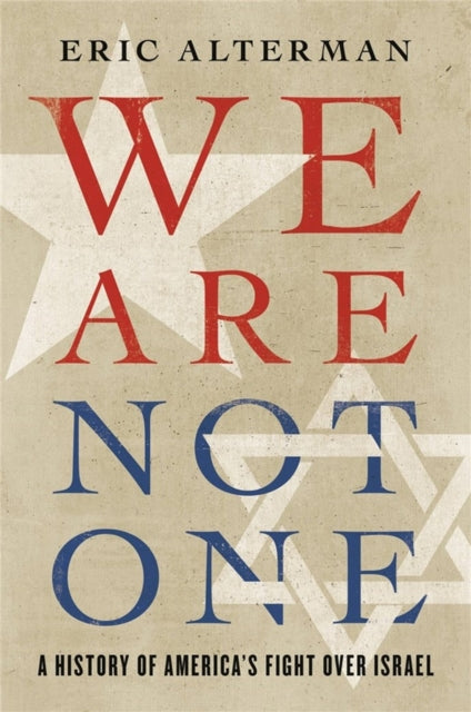 We Are Not One: A History of America’s Fight Over Israel