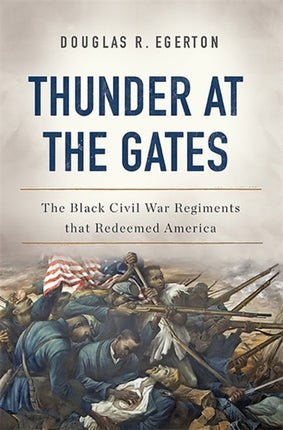 Thunder at the Gates The Black Civil War Regiments That Redeemed America