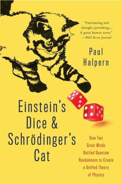 Einsteins Dice and Schrdingers Cat How Two Great Minds Battled Quantum Randomness to Create a Unified Theory of Physics