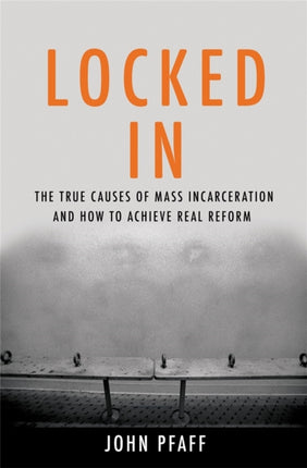 Locked In: The True Causes of Mass Incarceration—and How to Achieve Real Reform