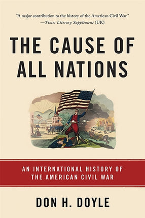 The Cause of All Nations An International History of the American Civil War