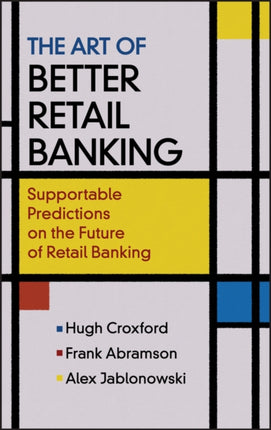 The Art of Better Retail Banking: Supportable Predictions on the Future of Retail Banking