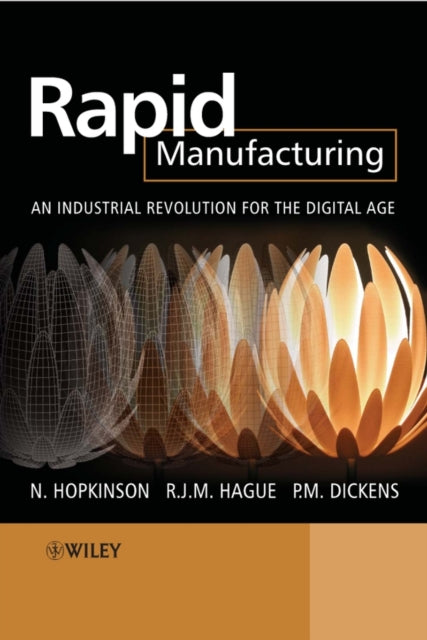 Rapid Manufacturing: An Industrial Revolution for the Digital Age