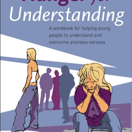 Hunger for Understanding: A Workbook for helping young people to understand and overcome anorexia nervosa