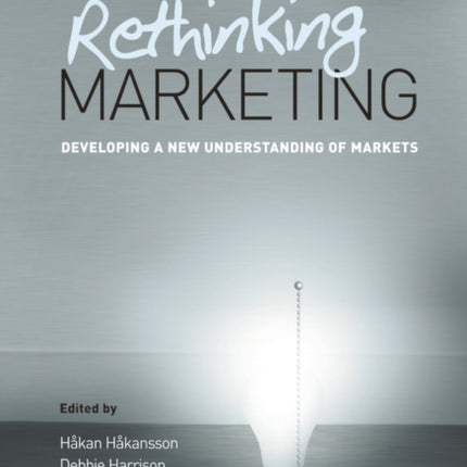 Rethinking Marketing: Developing a New Understanding of Markets