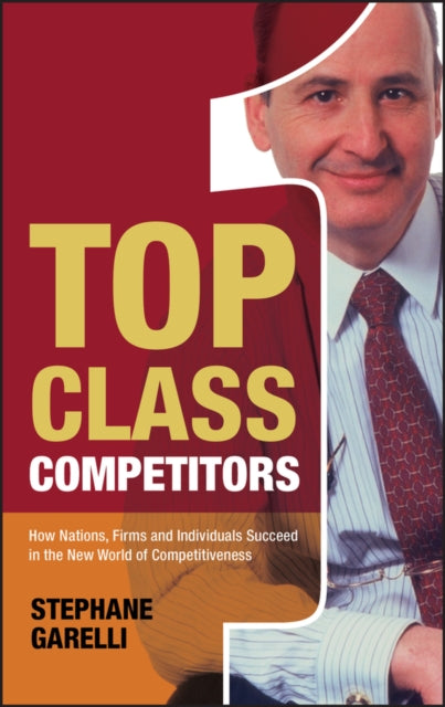 Top Class Competitors: How Nations, Firms, and Individuals Succeed in the New World of Competitiveness