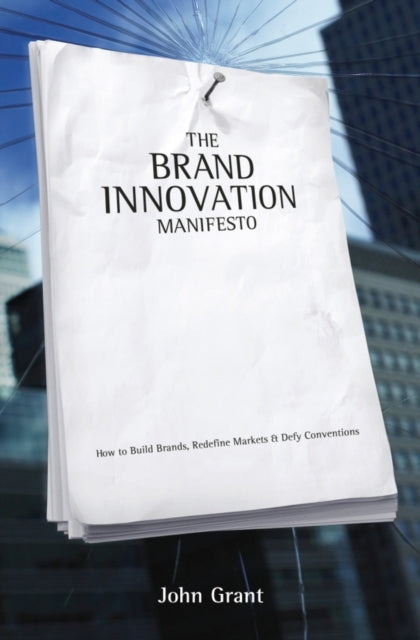 The Brand Innovation Manifesto: How to Build Brands, Redefine Markets and Defy Conventions