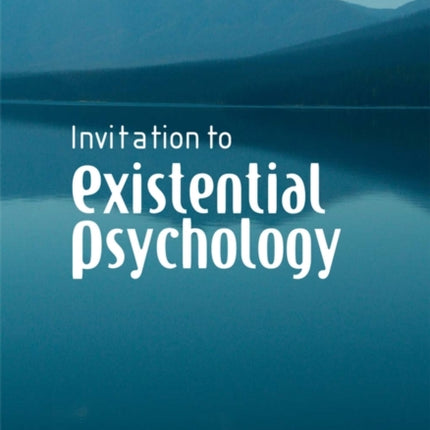 Invitation to Existential Psychology: A Psychology for the Unique Human Being and its Applications in Therapy