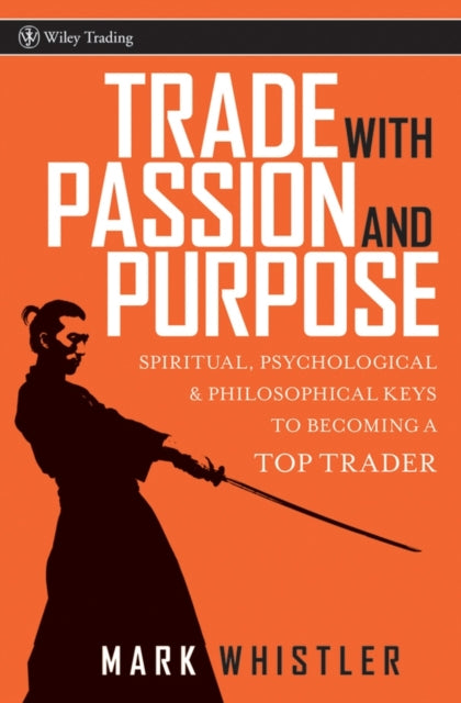 Trade With Passion and Purpose: Spiritual, Psychological, and Philosophical Keys to Becoming a Top Trader