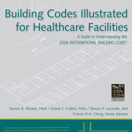 Building Codes Illustrated for Healthcare Facilities: A Guide to Understanding the 2006 International Building Code