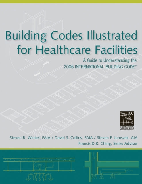 Building Codes Illustrated for Healthcare Facilities: A Guide to Understanding the 2006 International Building Code