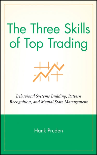 The Three Skills of Top Trading: Behavioral Systems Building, Pattern Recognition, and Mental State Management