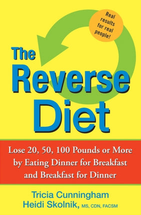 The Reverse Diet Lose 20 50 100 Pounds or More by Eating Dinner for Breakfast and Breakfast for Dinner