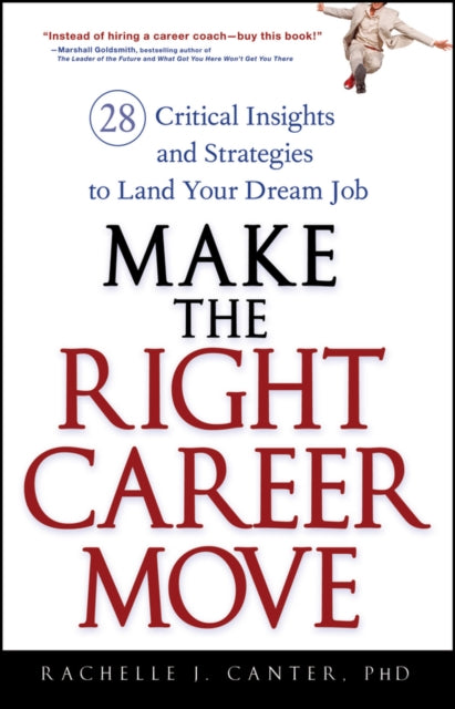 Make the Right Career Move: 28 Critical Insights and Strategies to Land Your Dream Job