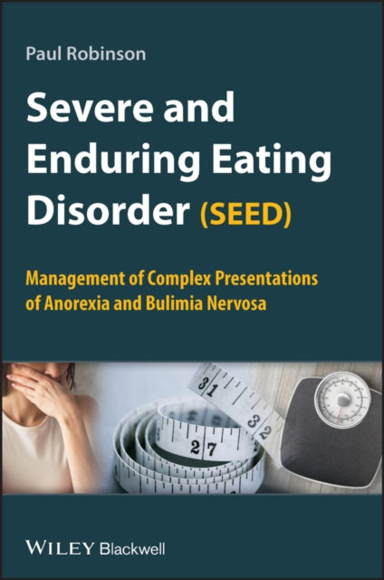 Severe and Enduring Eating Disorder (SEED): Management of Complex Presentations of Anorexia and Bulimia Nervosa