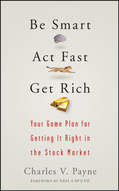 Be Smart, Act Fast, Get Rich: Your Game Plan for Getting It Right in the Stock Market