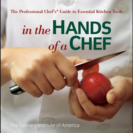 In the Hands of a Chef: The Professional Chef's Guide to Essential Kitchen Tools