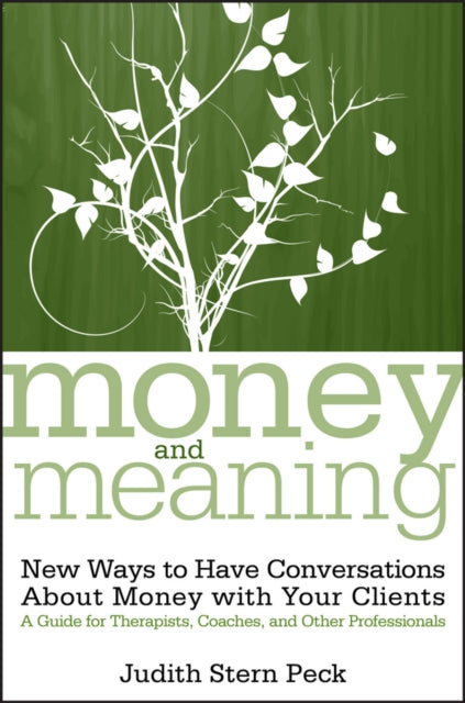 Money and Meaning, + URL: New Ways to Have Conversations About Money with Your Clients--A Guide for Therapists, Coaches, and Other Professionals