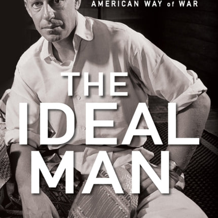 The Ideal Man: The Tragedy of Jim Thompson and the American Way of War