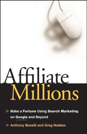 Affiliate Millions: Make a Fortune using Search Marketing on Google and Beyond