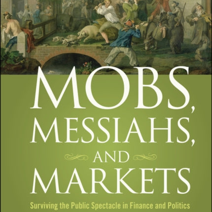 Mobs, Messiahs, and Markets: Surviving the Public Spectacle in Finance and Politics