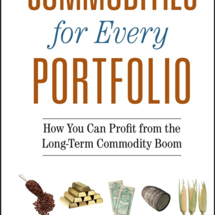 Commodities for Every Portfolio: How You Can Profit from the Long-Term Commodity Boom