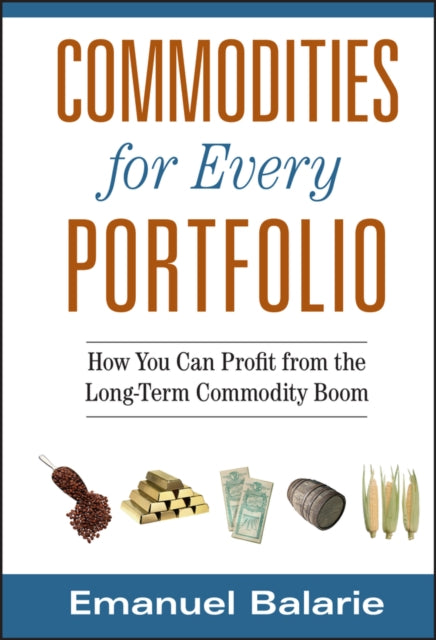 Commodities for Every Portfolio: How You Can Profit from the Long-Term Commodity Boom