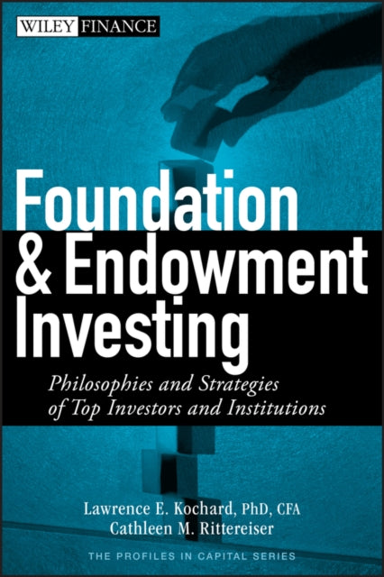 Foundation and Endowment Investing: Philosophies and Strategies of Top Investors and Institutions