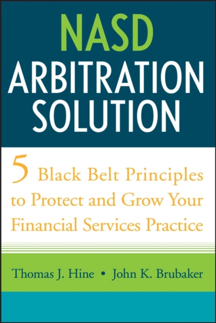 NASD Arbitration Solution: Five Black Belt Principles to Protect and Grow Your Financial Services Practice