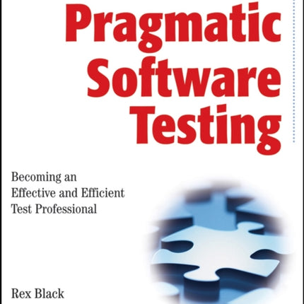 Pragmatic Software Testing: Becoming an Effective and Efficient Test Professional