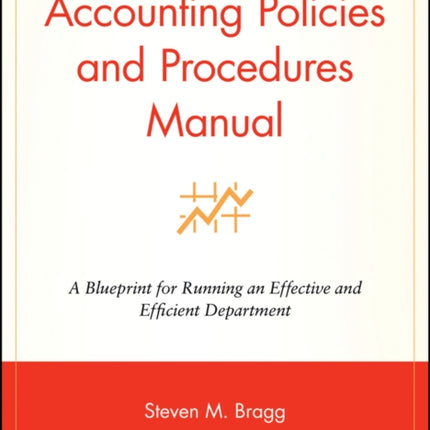 Accounting Policies and Procedures Manual: A Blueprint for Running an Effective and Efficient Department