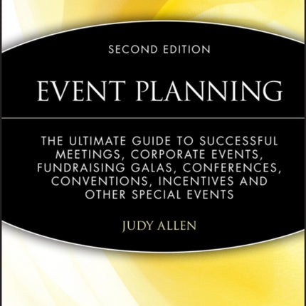 Event Planning: The Ultimate Guide To Successful Meetings, Corporate Events, Fundraising Galas, Conferences, Conventions, Incentives and Other Special Events