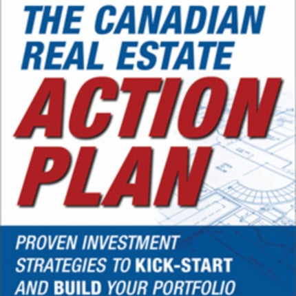 The Canadian Real Estate Action Plan: Proven Investment Strategies to Kick Start and Build Your Portfolio